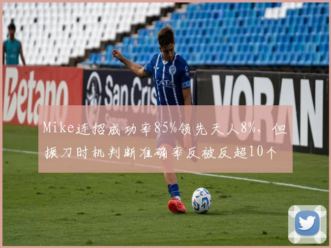 Mike连招成功率85%领先天人8%，但振刀时机判断准确率反被反超10个百分点